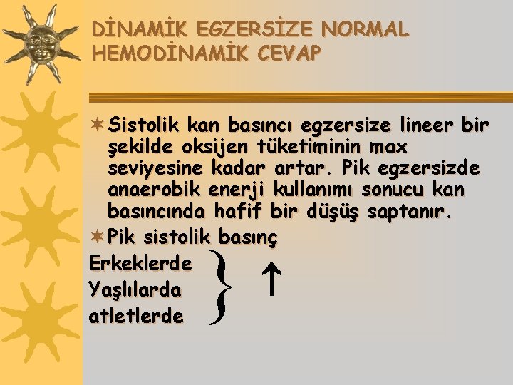 DİNAMİK EGZERSİZE NORMAL HEMODİNAMİK CEVAP ¬ Sistolik kan basıncı egzersize lineer bir şekilde oksijen