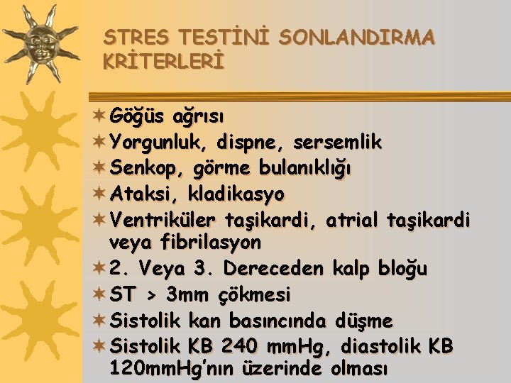 STRES TESTİNİ SONLANDIRMA KRİTERLERİ ¬ Göğüs ağrısı ¬ Yorgunluk, dispne, sersemlik ¬ Senkop, görme