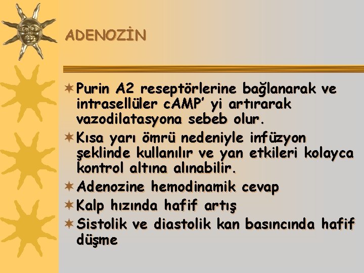 ADENOZİN ¬ Purin A 2 reseptörlerine bağlanarak ve intrasellüler c. AMP’ yi artırarak vazodilatasyona