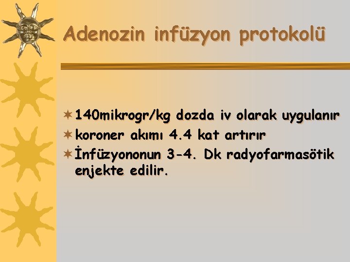 Adenozin infüzyon protokolü ¬ 140 mikrogr/kg dozda iv olarak uygulanır ¬ koroner akımı 4.