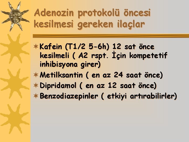 Adenozin kesilmesi protokolü öncesi gereken ilaçlar ¬ Kafein (T 1/2 5 -6 h) 12