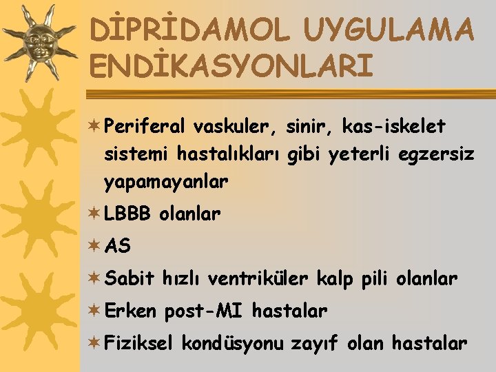 DİPRİDAMOL UYGULAMA ENDİKASYONLARI ¬ Periferal vaskuler, sinir, kas-iskelet sistemi hastalıkları gibi yeterli egzersiz yapamayanlar