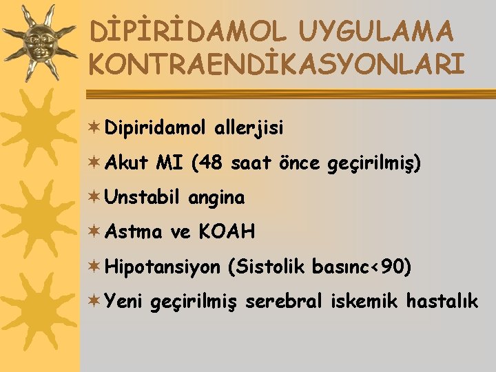 DİPİRİDAMOL UYGULAMA KONTRAENDİKASYONLARI ¬ Dipiridamol allerjisi ¬ Akut MI (48 saat önce geçirilmiş) ¬