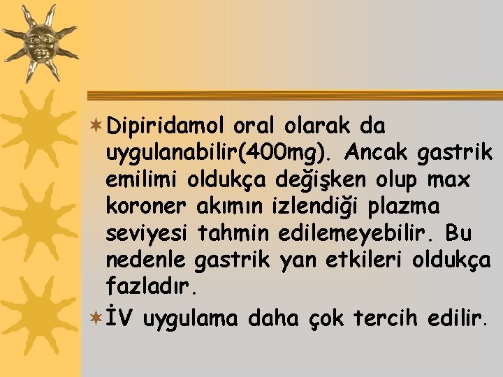 ¬Dipiridamol oral olarak da uygulanabilir(400 mg). Ancak gastrik emilimi oldukça değişken olup max koroner