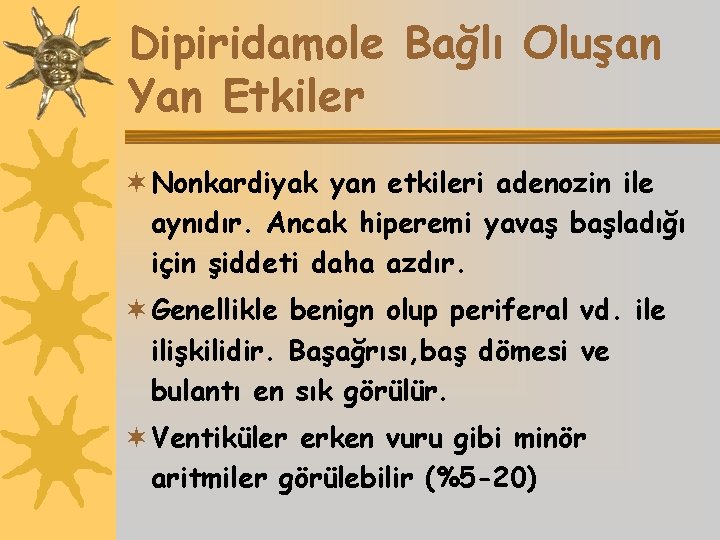 Dipiridamole Bağlı Oluşan Yan Etkiler ¬ Nonkardiyak yan etkileri adenozin ile aynıdır. Ancak hiperemi