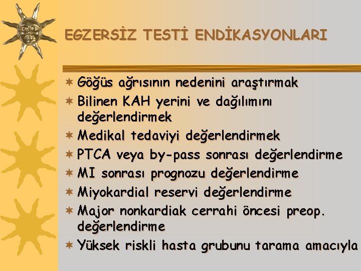 EGZERSİZ TESTİ ENDİKASYONLARI ¬ Göğüs ağrısının nedenini araştırmak ¬ Bilinen KAH yerini ve dağılımını