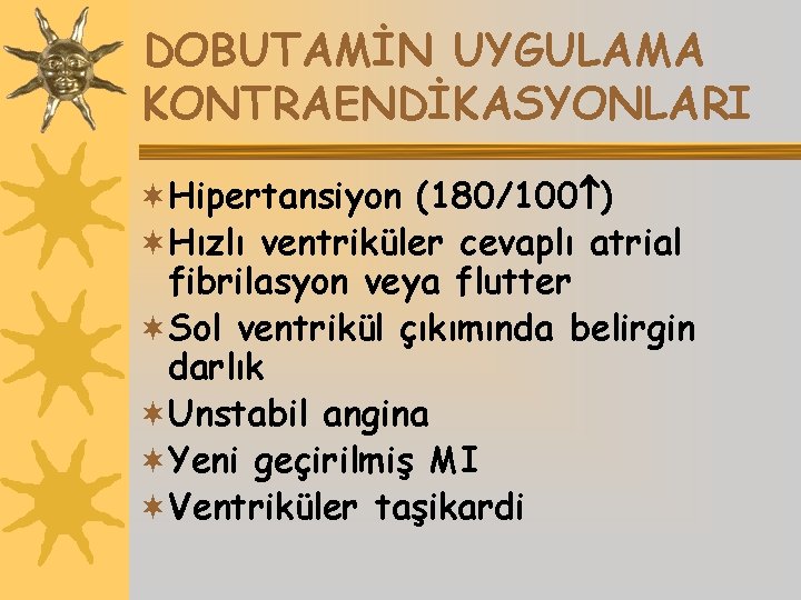 DOBUTAMİN UYGULAMA KONTRAENDİKASYONLARI ¬Hipertansiyon (180/100 ) ¬Hızlı ventriküler cevaplı atrial fibrilasyon veya flutter ¬Sol
