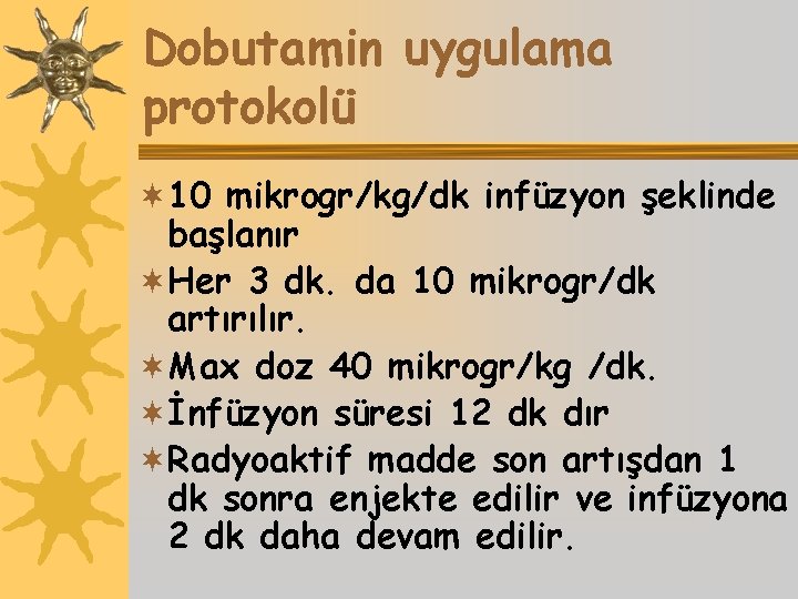 Dobutamin uygulama protokolü ¬ 10 mikrogr/kg/dk infüzyon şeklinde başlanır ¬Her 3 dk. da 10