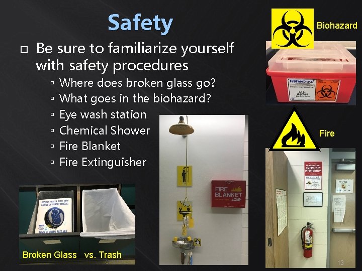 Safety Biohazard Be sure to familiarize yourself with safety procedures Where does broken glass