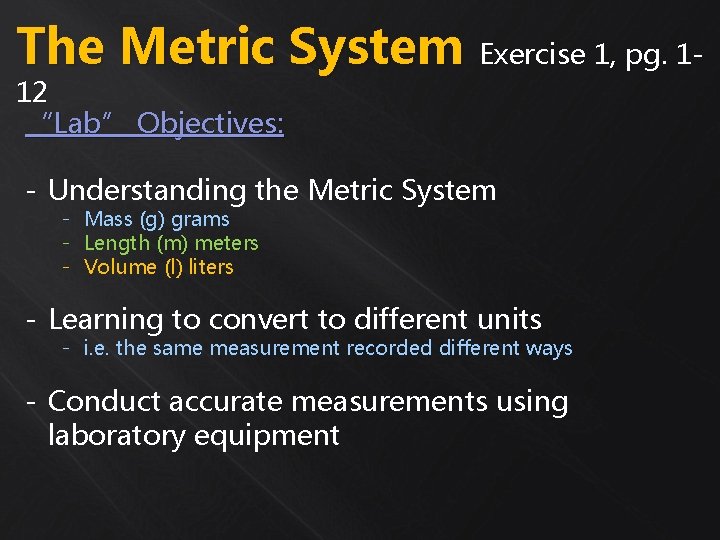 The Metric System Exercise 1, pg. 112 “Lab” Objectives: - Understanding the Metric System