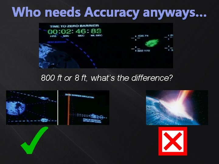 Who needs Accuracy anyways… 800 ft or 8 ft, what’s the difference? 