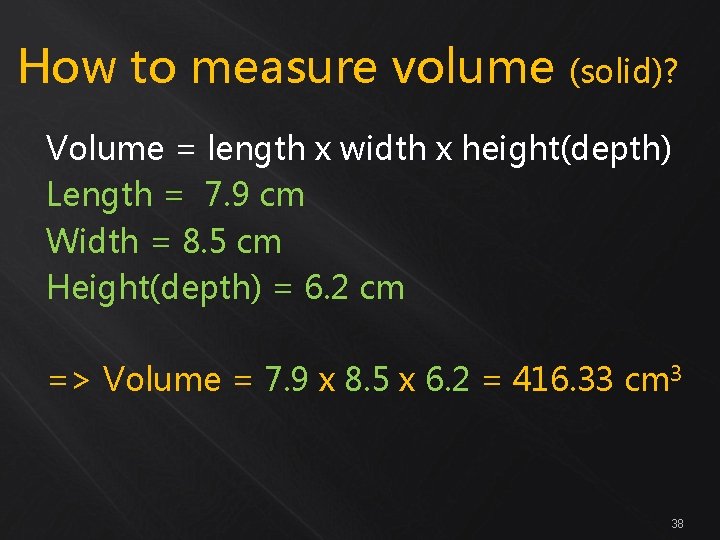 How to measure volume (solid)? Volume = length x width x height(depth) Length =
