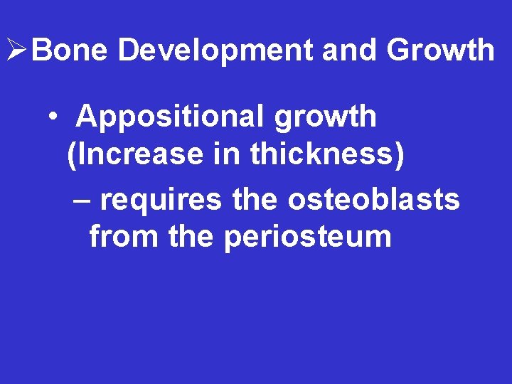 ØBone Development and Growth • Appositional growth (Increase in thickness) – requires the osteoblasts