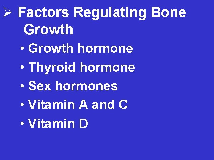 Ø Factors Regulating Bone Growth • Growth hormone • Thyroid hormone • Sex hormones
