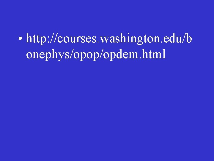  • http: //courses. washington. edu/b onephys/opop/opdem. html 