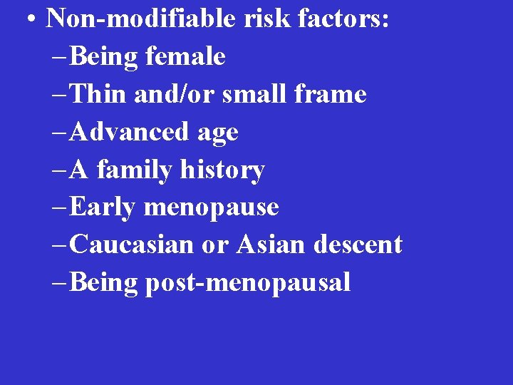  • Non-modifiable risk factors: – Being female – Thin and/or small frame –