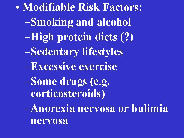  • Modifiable Risk Factors: –Smoking and alcohol –High protein diets (? ) –Sedentary