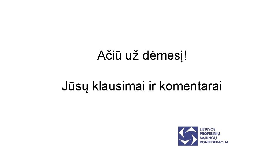 Ačiū už dėmesį! Jūsų klausimai ir komentarai 