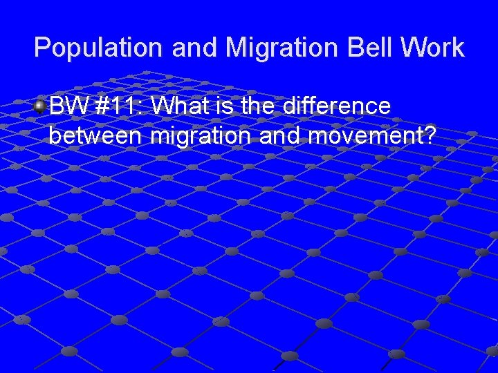 Population and Migration Bell Work BW #11: What is the difference between migration and