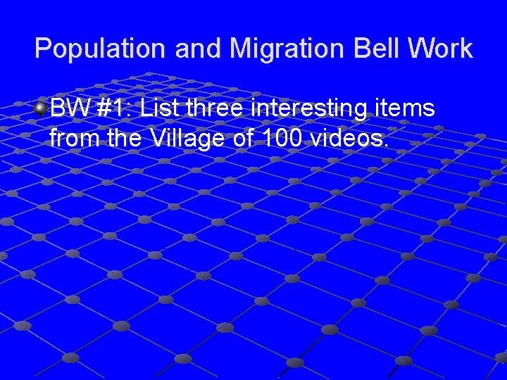 Population and Migration Bell Work BW #1: List three interesting items from the Village
