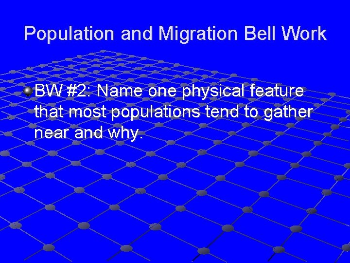 Population and Migration Bell Work BW #2: Name one physical feature that most populations