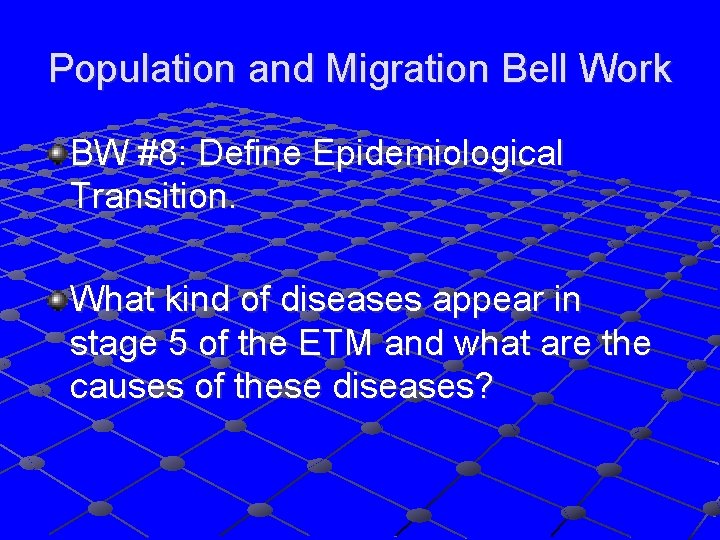 Population and Migration Bell Work BW #8: Define Epidemiological Transition. What kind of diseases