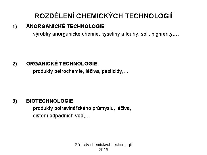 ROZDĚLENÍ CHEMICKÝCH TECHNOLOGIÍ 1) ANORGANICKÉ TECHNOLOGIE výrobky anorganické chemie: kyseliny a louhy, soli, pigmenty,