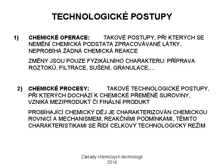 TECHNOLOGICKÉ POSTUPY 1) CHEMICKÉ OPERACE: TAKOVÉ POSTUPY, PŘI KTERÝCH SE NEMĚNÍ CHEMICKÁ PODSTATA ZPRACOVÁVANÉ