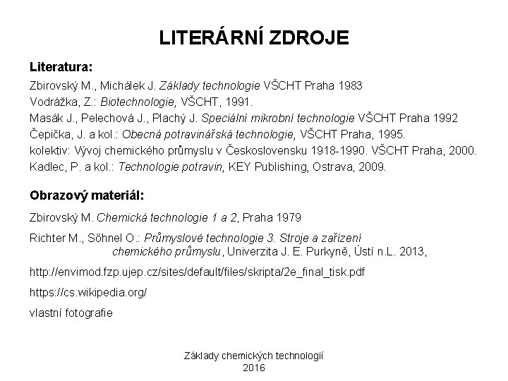 LITERÁRNÍ ZDROJE Literatura: Zbirovský M. , Michálek J. Základy technologie VŠCHT Praha 1983 Vodrážka,