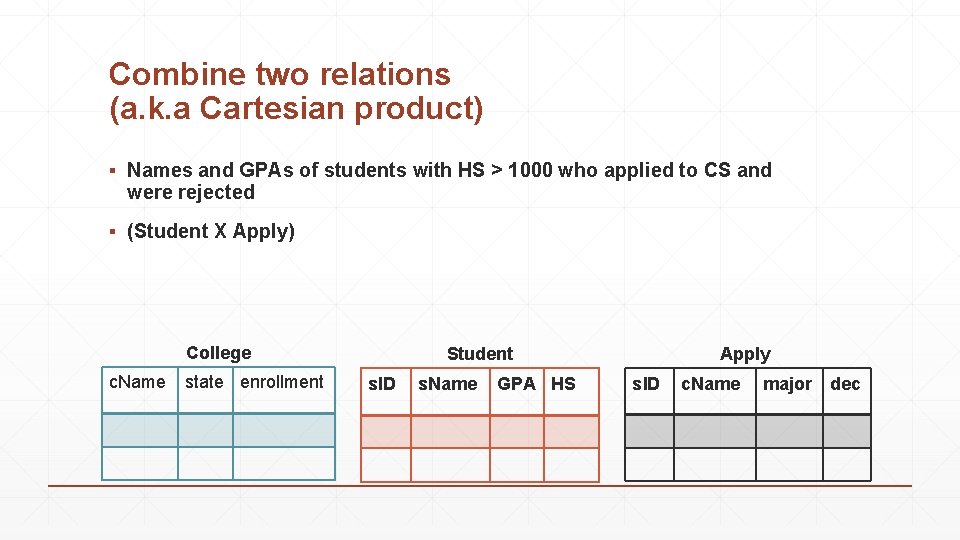 Combine two relations (a. k. a Cartesian product) ▪ Names and GPAs of students