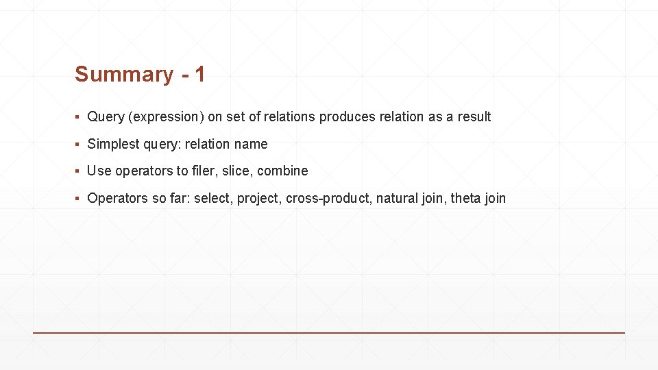 Summary - 1 ▪ Query (expression) on set of relations produces relation as a Summary - 1 ▪ Query (expression) on set of relations produces relation as a