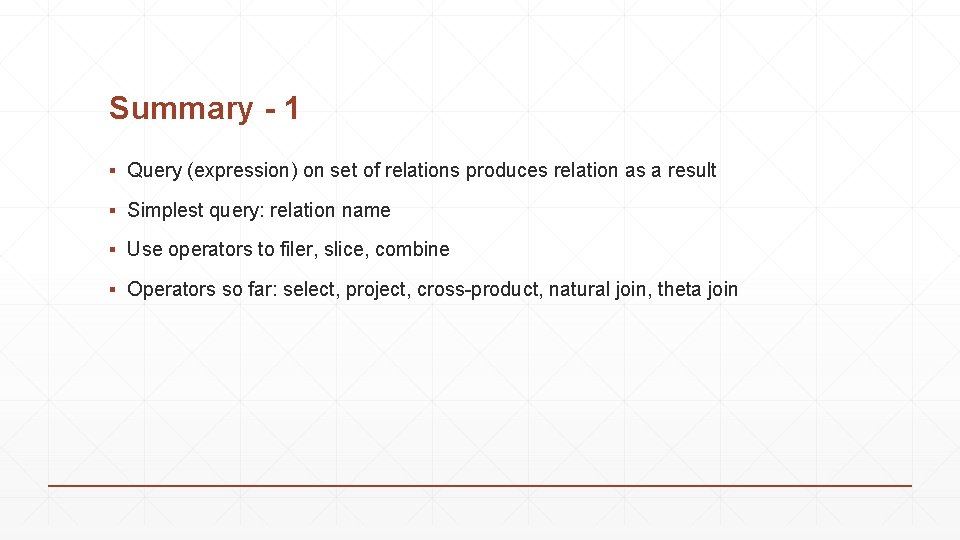 Summary - 1 ▪ Query (expression) on set of relations produces relation as a