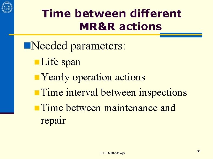 Time between different MR&R actions n. Needed parameters: n Life span n Yearly operation