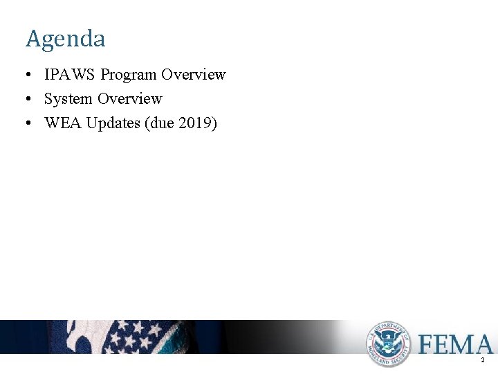 Agenda • IPAWS Program Overview • System Overview • WEA Updates (due 2019) 2