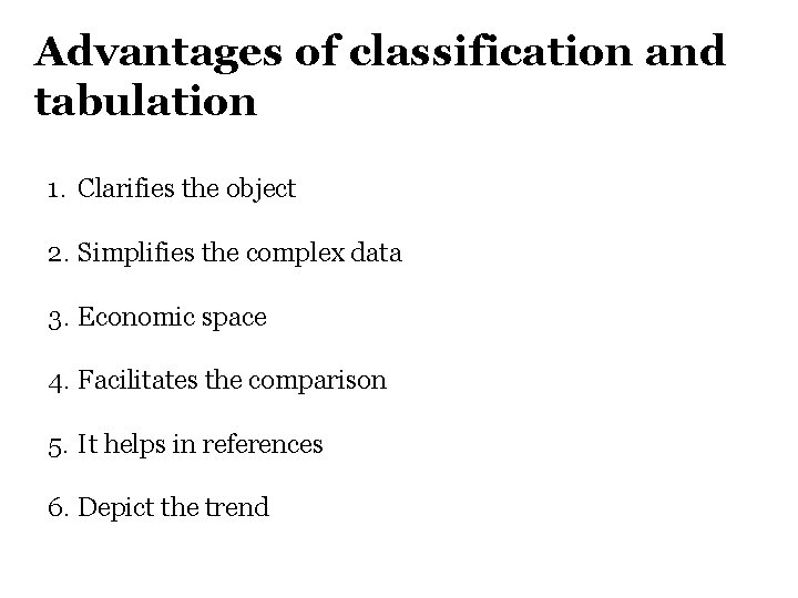 Advantages of classification and tabulation 1. Clarifies the object 2. Simplifies the complex data