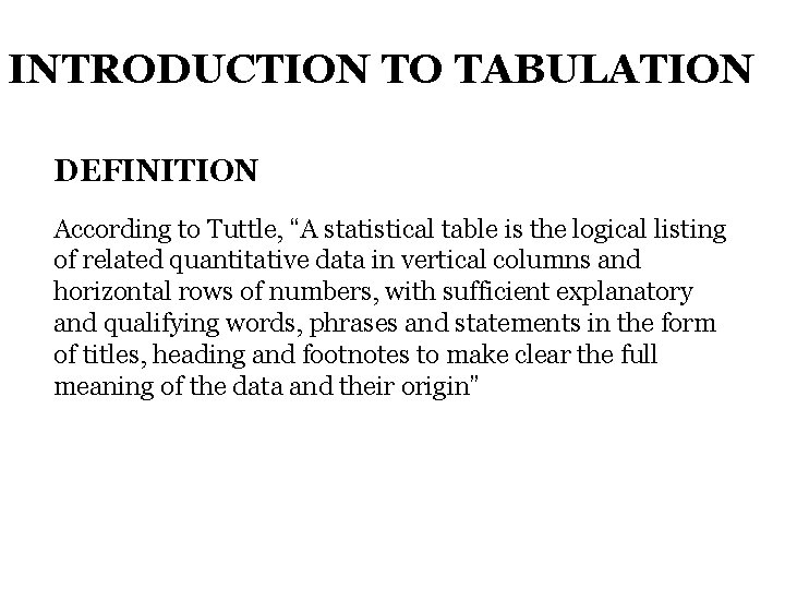 INTRODUCTION TO TABULATION DEFINITION According to Tuttle, “A statistical table is the logical listing
