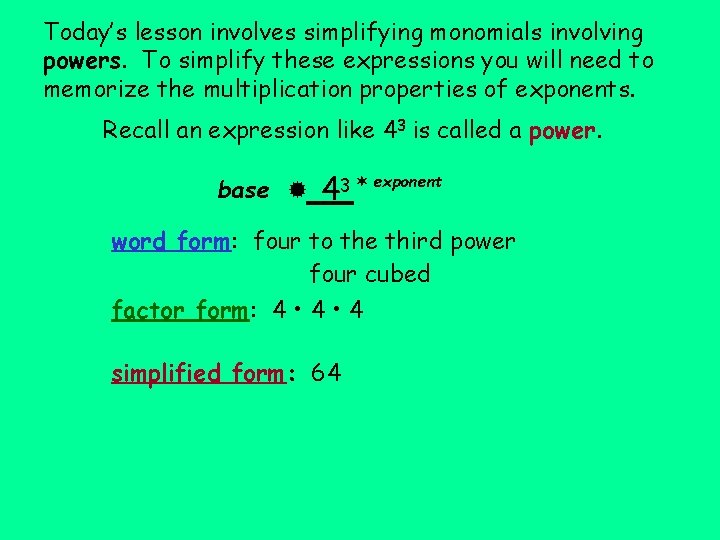 Today’s lesson involves simplifying monomials involving powers. To simplify these expressions you will need