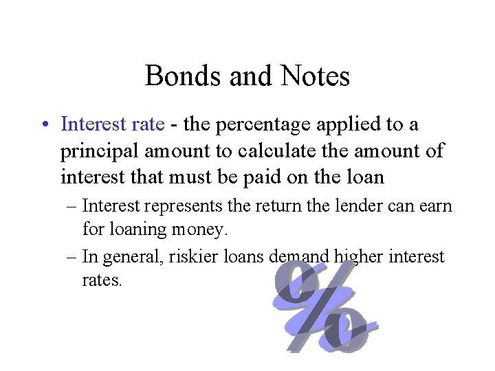 Bonds and Notes • Interest rate - the percentage applied to a principal amount