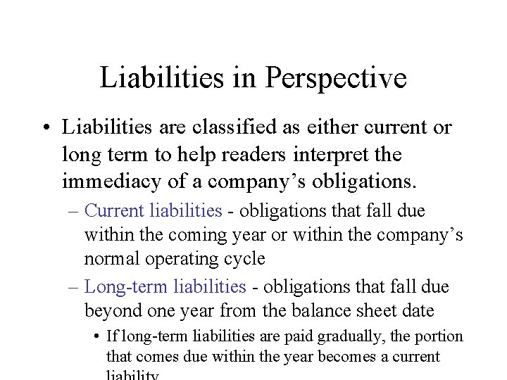 Liabilities in Perspective • Liabilities are classified as either current or long term to