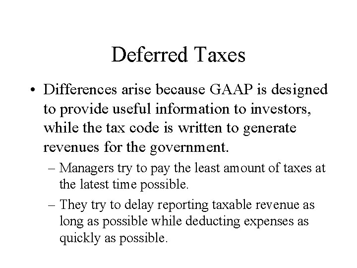 Deferred Taxes • Differences arise because GAAP is designed to provide useful information to