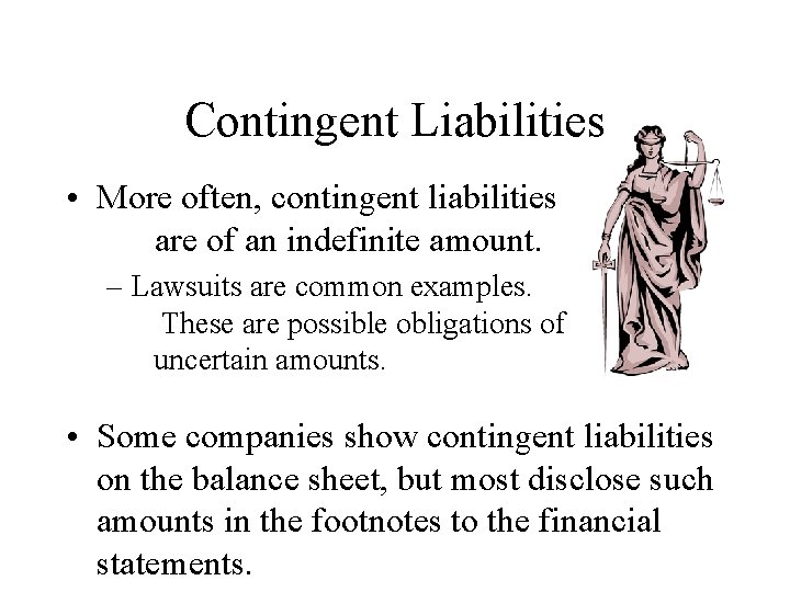 Contingent Liabilities • More often, contingent liabilities are of an indefinite amount. – Lawsuits