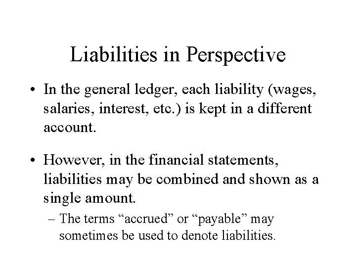 Liabilities in Perspective • In the general ledger, each liability (wages, salaries, interest, etc.