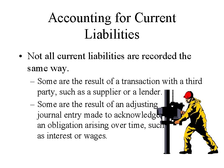 Accounting for Current Liabilities • Not all current liabilities are recorded the same way.
