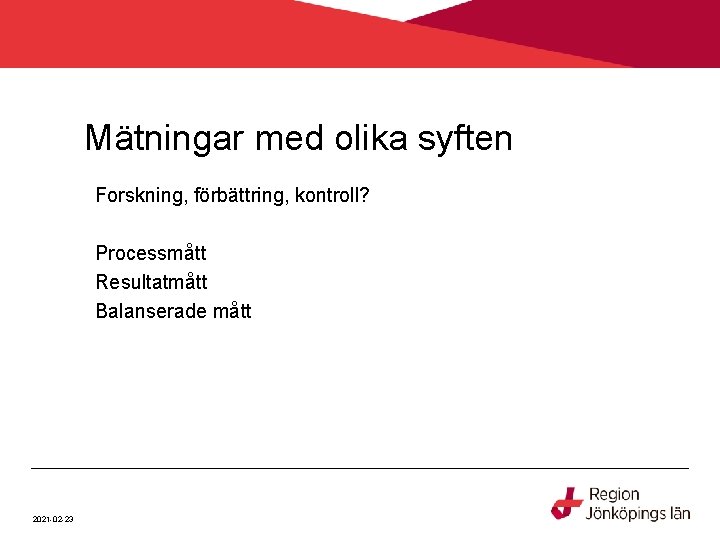 Mätningar med olika syften Forskning, förbättring, kontroll? Processmått Resultatmått Balanserade mått 2021 -02 -23