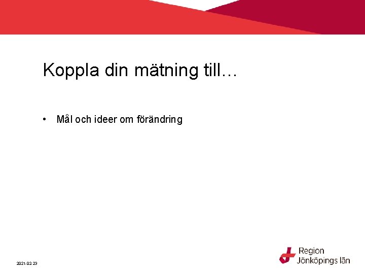 Koppla din mätning till… • Mål och ideer om förändring 2021 -02 -23 