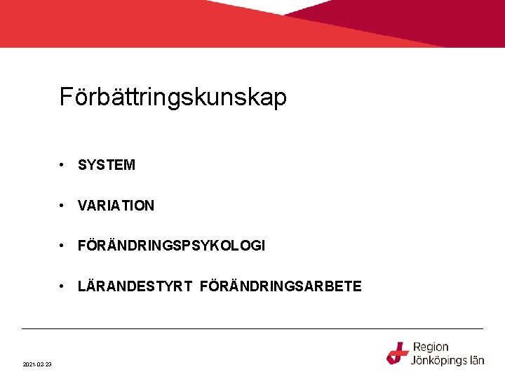 Förbättringskunskap • SYSTEM • VARIATION • FÖRÄNDRINGSPSYKOLOGI • LÄRANDESTYRT FÖRÄNDRINGSARBETE 2021 -02 -23 