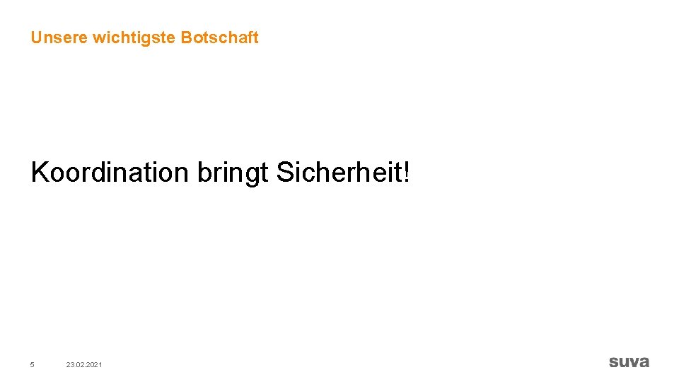 Unsere wichtigste Botschaft Koordination bringt Sicherheit! 5 23. 02. 2021 