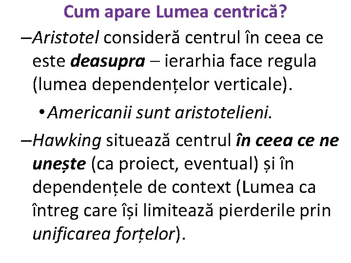 Cum apare Lumea centrică? –Aristotel consideră centrul în ceea ce este deasupra – ierarhia