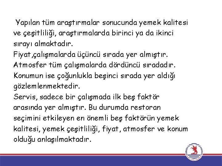 Yapılan tüm araştırmalar sonucunda yemek kalitesi ve çeşitliliği, araştırmalarda birinci ya da ikinci sırayı