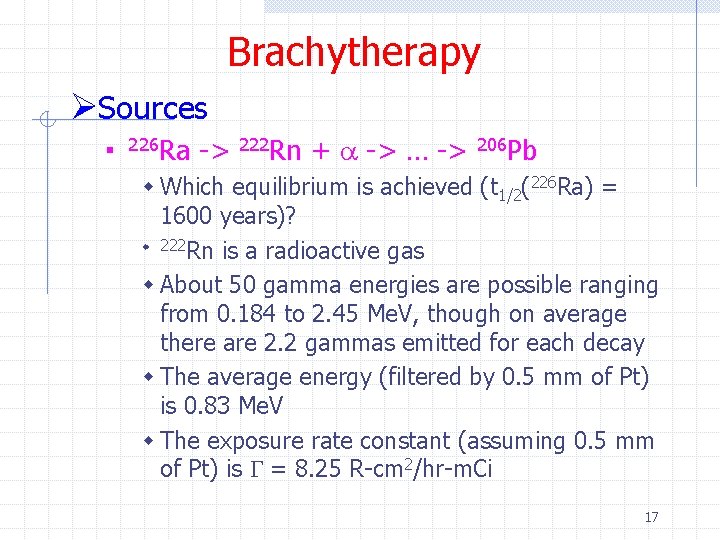 Brachytherapy ØSources n 226 Ra -> 222 Rn + a -> … -> 206